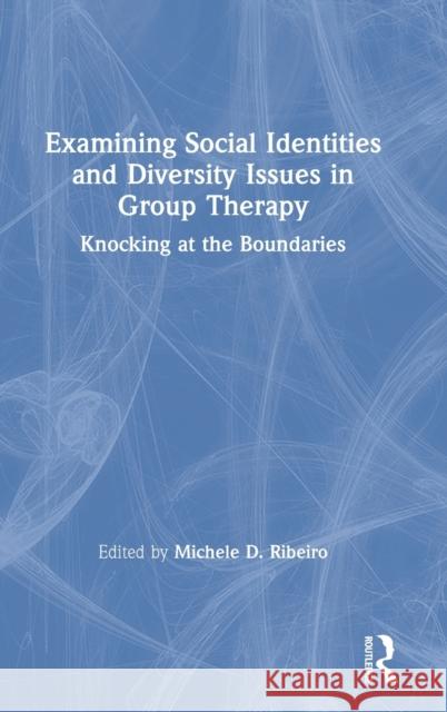 Examining Social Identities and Diversity Issues in Group Therapy: Knocking at the Boundaries Michele D. Ribeiro 9780367077235 Routledge