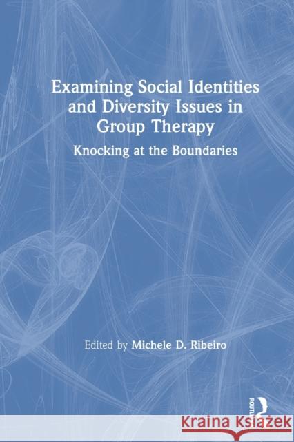 Examining Social Identities and Diversity Issues in Group Therapy: Knocking at the Boundaries Michele D. Ribeiro 9780367077259 Routledge