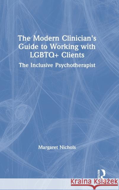 The Modern Clinician's Guide to Working with LGBTQ+ Clients: The Inclusive Psychotherapist Nichols, Margaret 9780367077297 Routledge