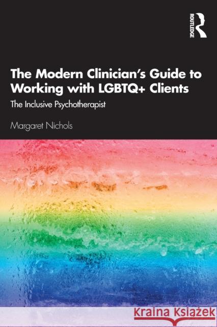 The Modern Clinician's Guide to Working with LGBTQ+ Clients: The Inclusive Psychotherapist Margaret Nichols   9780367077303 Routledge