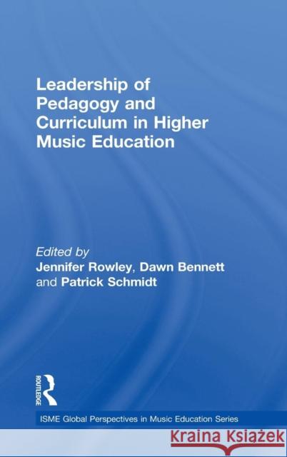 Leadership of Pedagogy and Curriculum in Higher Music Education Jennifer Rowley Dawn Bennett Patrick Schmidt 9780367077327 Routledge