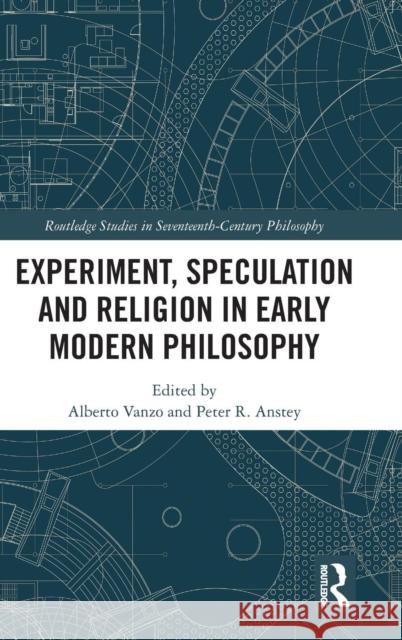 Experiment, Speculation and Religion in Early Modern Philosophy Alberto Vanzo Peter R. Anstey 9780367077396 Routledge
