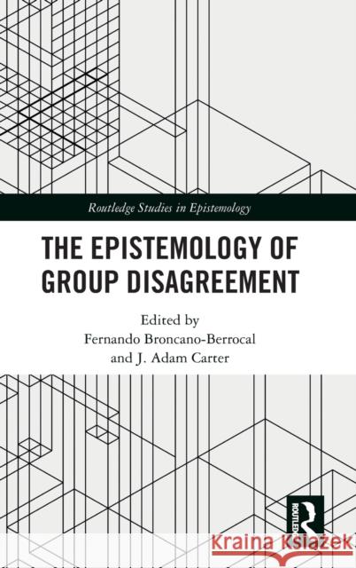 The Epistemology of Group Disagreement Fernando Broncano-Berrocal J. Adam Carter 9780367077426 Routledge