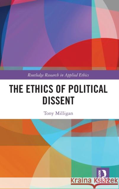 The Ethics of Political Dissent Milligan, Tony 9780367077464