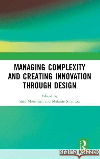 Managing Complexity and Creating Innovation through Design Satu Miettinen, Melanie Sarantou 9780367077686 Taylor & Francis (ML)