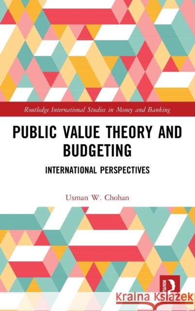Public Value Theory and Budgeting: International Perspectives Usman W. Chohan 9780367077693 Routledge