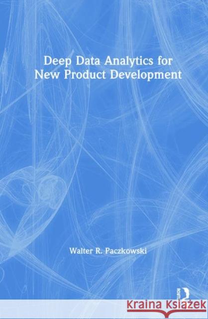 Deep Data Analytics for New Product Development Walter R. Paczkowski 9780367077754 Routledge