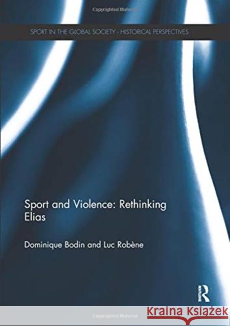 Sport and Violence: Rethinking Elias Dominique Bodin Luc Robene 9780367077785 Routledge