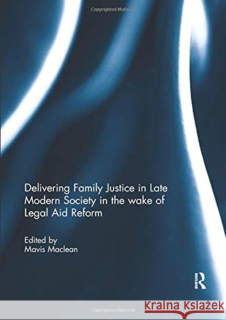 Delivering Family Justice in Late Modern Society in the Wake of Legal Aid Reform Mavis MacLean 9780367077808