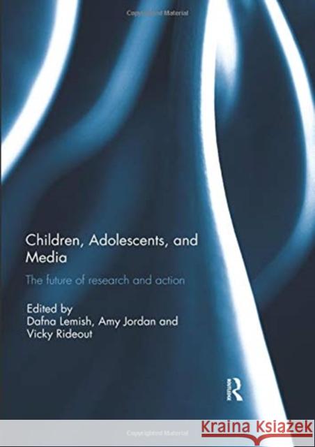 Children, Adolescents, and Media: The Future of Research and Action Dafna Lemish Amy Jordan Vicky Rideout 9780367077839 Routledge