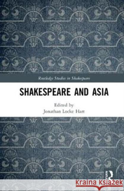 Shakespeare and Asia Jonathan Locke Hart 9780367077846 Routledge