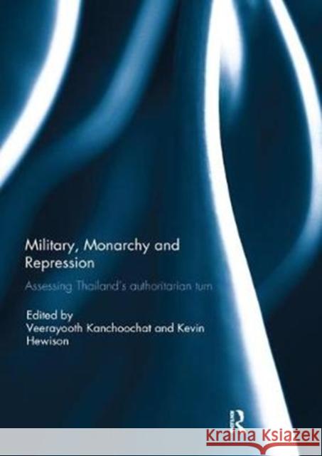 Military, Monarchy and Repression: Assessing Thailand's Authoritarian Turn Kevin Hewison Veerayooth Kanchoochat 9780367077860