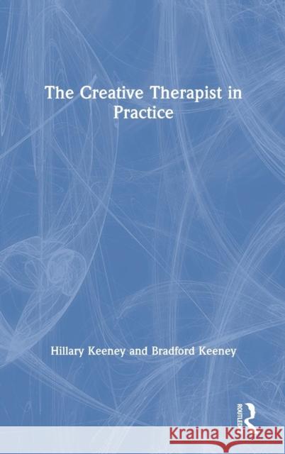 The Creative Therapist in Practice Hillary Keeney Bradford Keeney 9780367078072