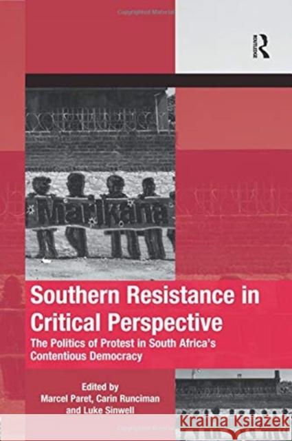 Southern Resistance in Critical Perspective: The Politics of Protest in South Africa's Contentious Democracy Marcel Paret Carin Runciman Luke Sinwell 9780367085346 Routledge