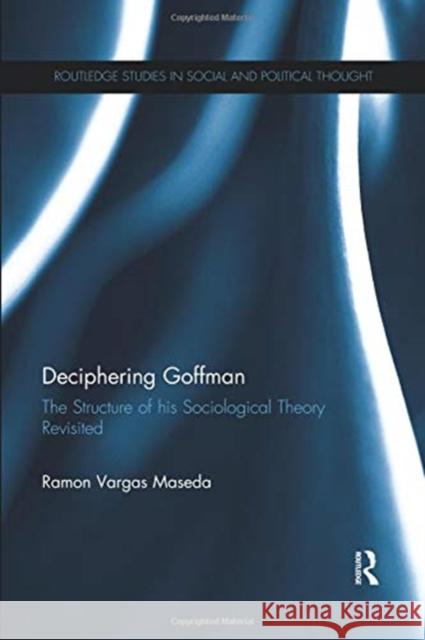 Deciphering Goffman: The Structure of His Sociological Theory Revisited Ramon Varga 9780367085353 Routledge
