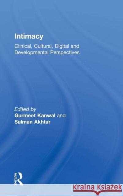 Intimacy: Clinical, Cultural, Digital and Developmental Perspectives Gurmeet Kanwal Salman Akhtar 9780367085926