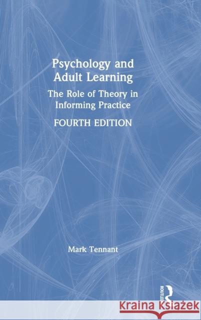 Psychology and Adult Learning: The Role of Theory in Informing Practice Mark Tennant 9780367086008