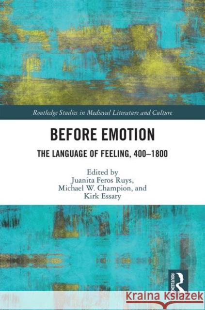 Before Emotion: The Language of Feeling, 400-1800: The Language of Feeling, 400-1800 Essary, Kirk 9780367086022 Routledge