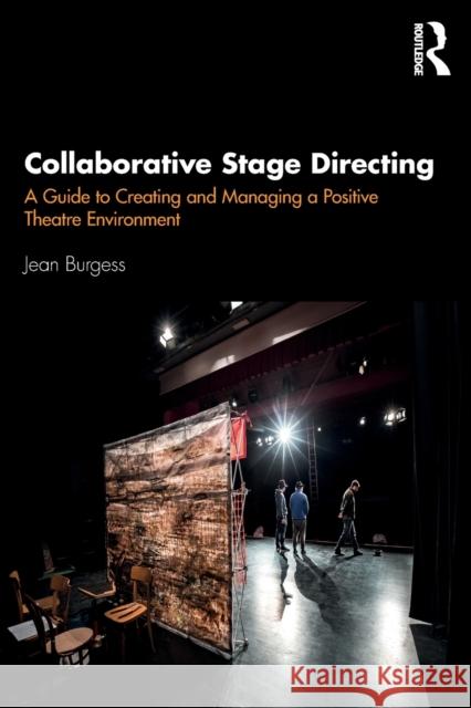 Collaborative Stage Directing: A Guide to Creating and Managing a Positive Theatre Environment Jean Burgess 9780367086190