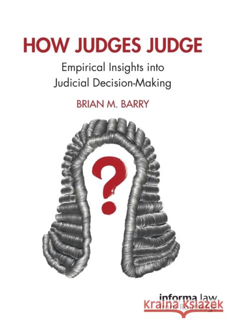 How Judges Judge: Empirical Insights Into Judicial Decision-Making Barry, Brian M. 9780367086244