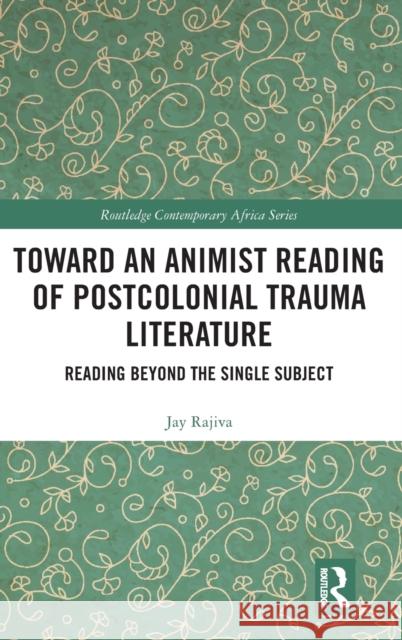 Toward an Animist Reading of Postcolonial Trauma Literature Rajiva, Jay 9780367086275 Routledge