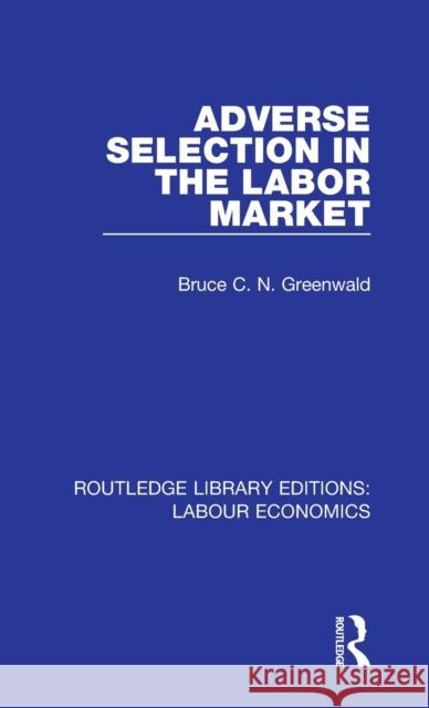 Adverse Selection in the Labor Market Bruce C. N. Greenwald 9780367086343 Taylor and Francis
