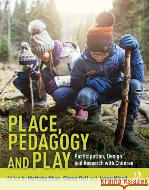 Place, Pedagogy and Play: Participation, Design and Research with Children Matluba Khan Simon Bell Jenny Wood 9780367086367 Routledge