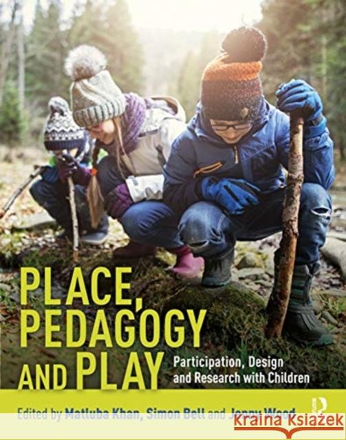 Place, Pedagogy and Play: Participation, Design and Research with Children Matluba Khan Simon Bell Jenny Wood 9780367086374