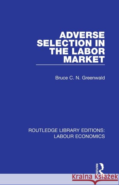 Adverse Selection in the Labor Market Bruce C. N. Greenwald 9780367086411