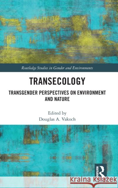 Transecology: Transgender Perspectives on Environment and Nature Douglas A. Vakoch 9780367086510