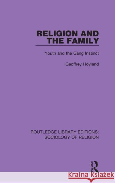 Religion and the Family: Youth and the Gang Instinct Geoffrey Hoyland 9780367086534 Routledge