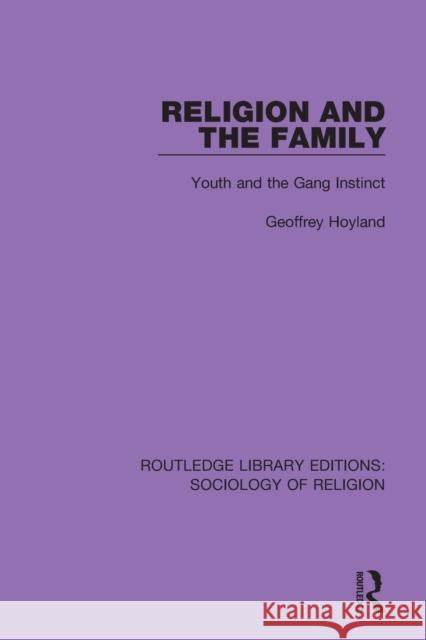 Religion and the Family: Youth and the Gang Instinct Geoffrey Hoyland 9780367086565 Routledge