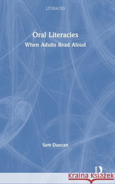 Oral Literacies: When Adults Read Aloud Sam Duncan 9780367086626 Routledge