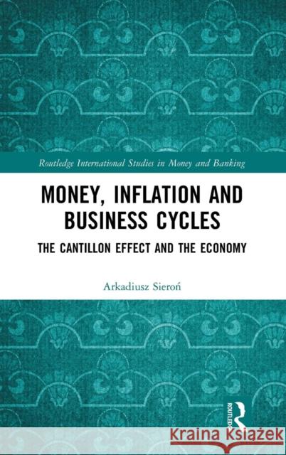 Money, Inflation and Business Cycles: The Cantillon Effect and the Economy Arkadiusz Sieroń 9780367086657 Routledge