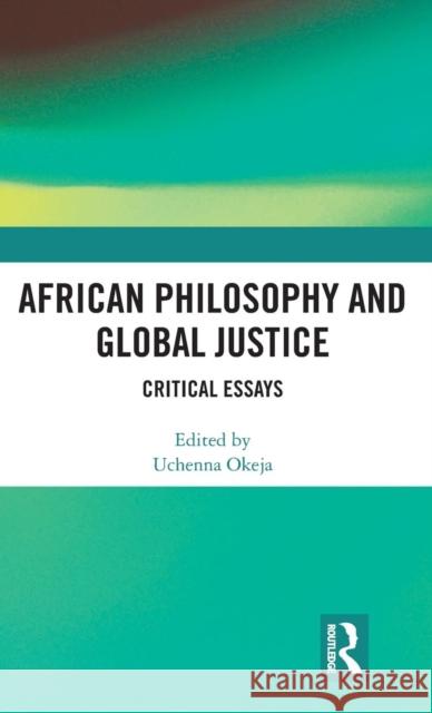 African Philosophy and Global Justice: Critical Essays Uchenna Okeja 9780367086695 Routledge