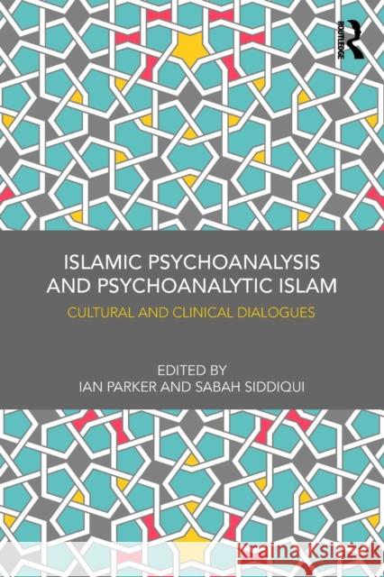 Islamic Psychoanalysis and Psychoanalytic Islam: Cultural and Clinical Dialogues Ian Parker Sabah Siddiqui 9780367086749