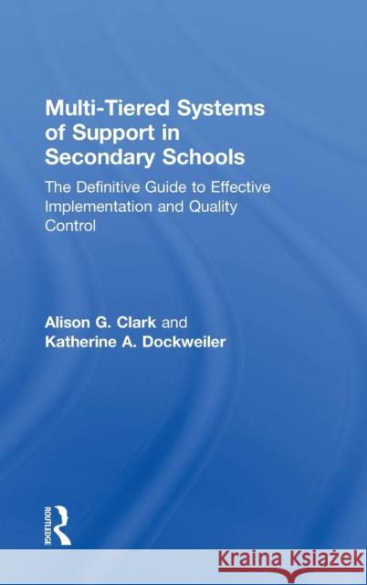 Multi-Tiered Systems of Support in Secondary Schools: The Definitive Guide to Effective Implementation and Quality Control Alison G. Clark Katherine A. Dockweiler 9780367086787 Routledge