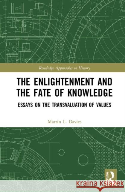 The Enlightenment and the Fate of Knowledge: Essays on the Transvaluation of Values Davies, Martin 9780367086893 Routledge