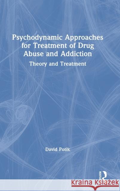 Psychodynamic Approaches for Treatment of Drug Abuse and Addiction: Theory and Treatment David Potik 9780367087012 Routledge