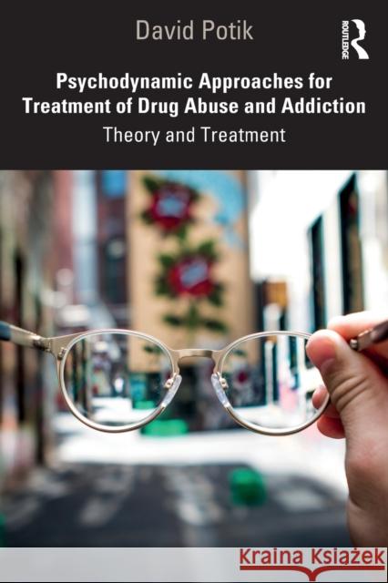 Psychodynamic Approaches for Treatment of Drug Abuse and Addiction: Theory and Treatment David Potik 9780367087029 Routledge