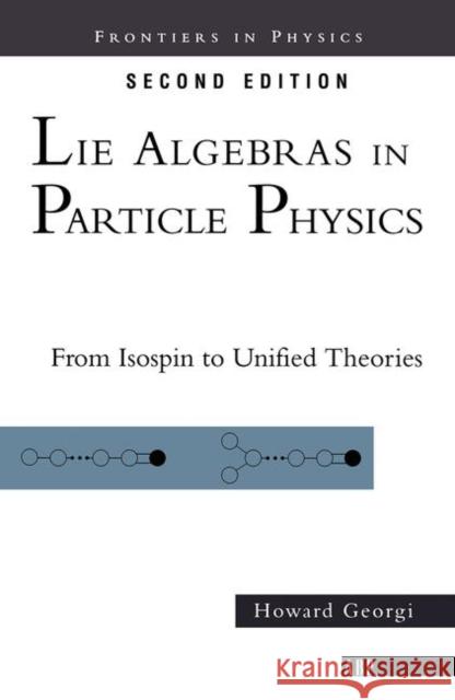 Lie Algebras in Particle Physics: From Isospin to Unified Theories Georgi, Howard 9780367091729 Taylor and Francis