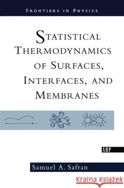 Statistical Thermodynamics of Surfaces, Interfaces, and Membranes Safran, Samuel 9780367091958