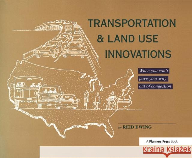 Transportation & Land Use Innovations: When You Can't Pave Your Way Out of Congestion Ewing, Reid 9780367092689