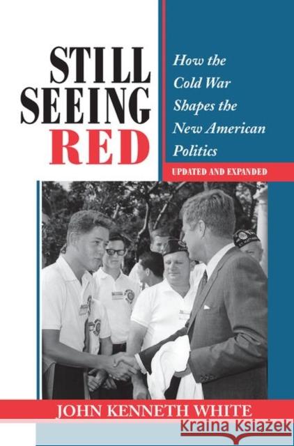 Still Seeing Red: How the Cold War Shapes the New American Politics White, John Kenneth 9780367095932 Taylor and Francis