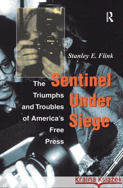 Sentinel Under Siege: The Triumphs and Troubles of America's Free Press Flink, Stanley E. 9780367096144 Taylor and Francis