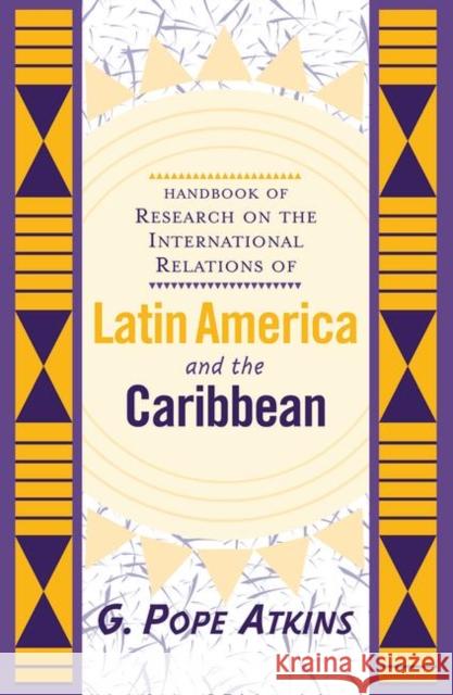 Handbook of Research on the International Relations of Latin America and the Caribbean Atkins, G. Pope 9780367096175 Taylor and Francis