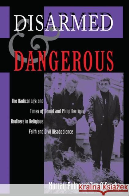 Disarmed and Dangerous: The Radical Lives and Times of Daniel and Philip Berrigan Polner, Murray 9780367096236 Taylor and Francis