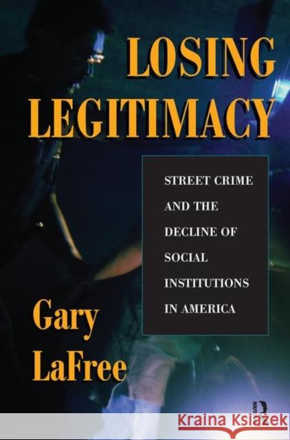 Losing Legitimacy: Street Crime and the Decline of Social Institutions in America Lafree, Gary 9780367096243