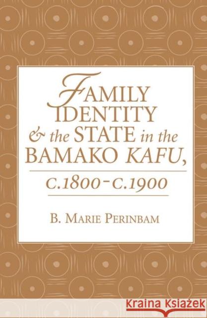 Family Identity and the State in the Bamako Kafu, C. 1800--C. 1900 Perinbam, B. Marie 9780367096335 Taylor and Francis