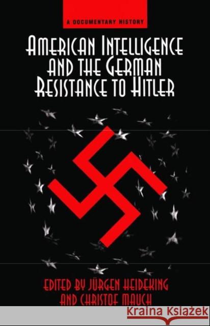 American Intelligence and the German Resistance: A Documentary History Heideking, Jurgen 9780367096366 Taylor and Francis